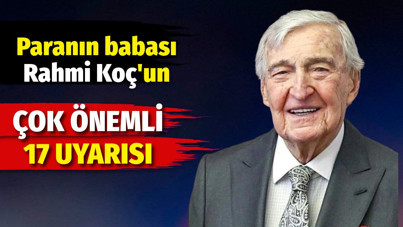 Paranın babası Rahmi Koç'un çok önemli 17 uyarısı