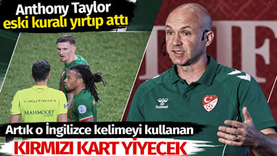Anthony Taylor eski kuralı yırtıp attı. Artık o kelimeyi kullanan kırmızı kart yiyecek