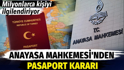 Milyonlarca kişiyi ilgilendiren pasaport kararı. Anayasa Mahkemesi son sözü söyledi