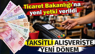 Ticaret Bakanlığı'na yeni yetki verildi. Taksitli alışverişte yeni dönem