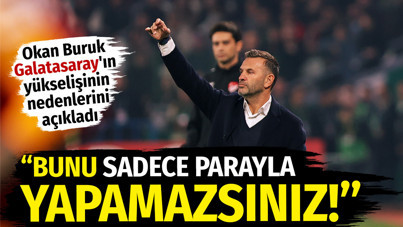 Okan Buruk: Bunu sadece parayla yapamazsınız