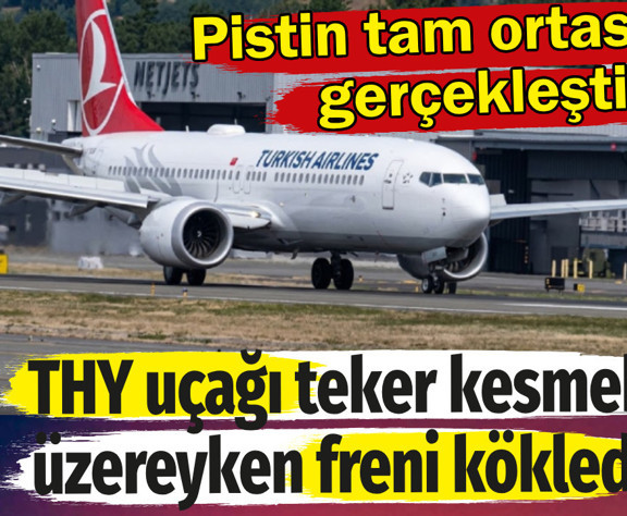 THY uçağı teker kesmek üzereyken freni kökledi. Pistin tam ortasında gerçekleşti
