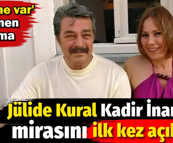 Jülide Kural Kadir İnanır'ın mirasını ilk kez açıkladı: '25 tane var' tamamen uydurma