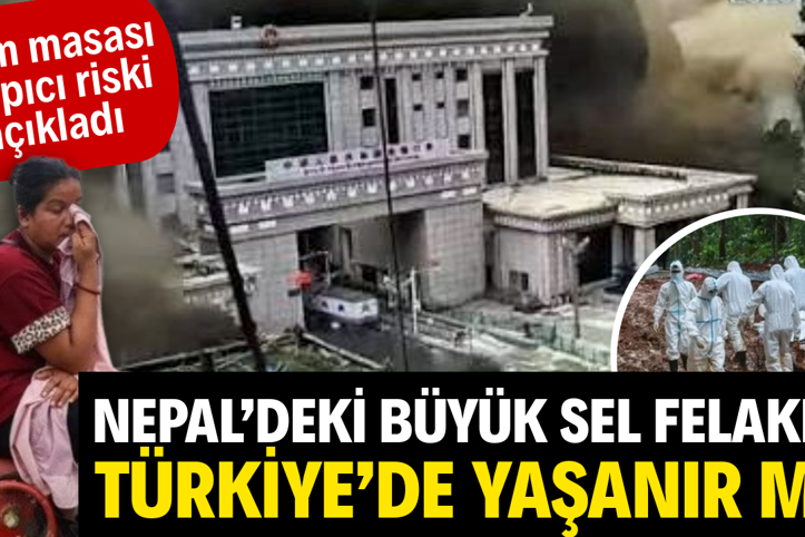 Nepal'deki büyük sel felaketi Türkiye'de yaşanır mı? İklim masası çarpıcı riski açıkladı