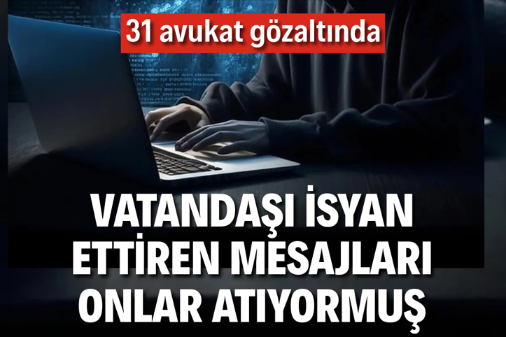 Vatandaşı isyan ettiren mesajları onlar atıyormuş: Panel operasyonunda 31 gözaltı