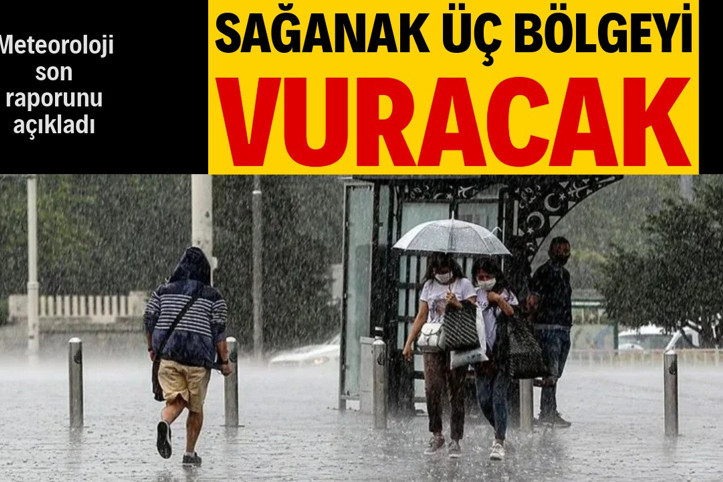 Meteoroloji son raporu açıkladı: Sağanak üç bölgeyi vuracak
