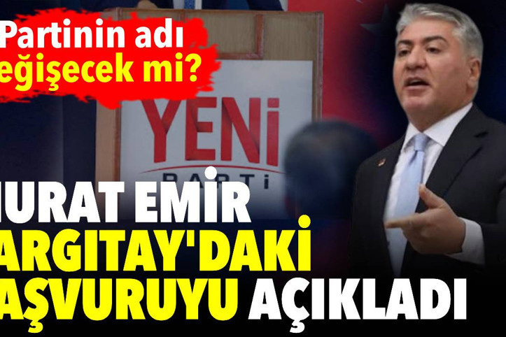 YENİ Parti'nin adı değişecek mi? Murat Emir Yargıtay'daki başvuruyu açıkladı