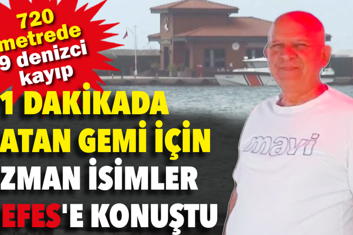 11 dakikada batan gemi için uzman isimler NEFES'e konuştu. 720 metrede 9 denizci kayıp