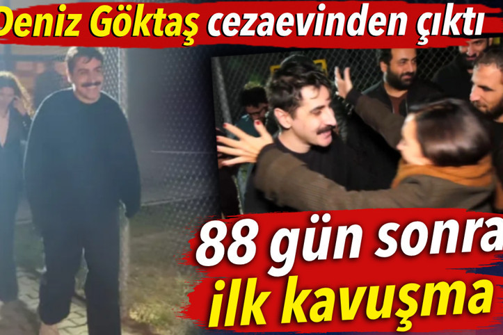 Deniz Göktaş cezaevinden çıktı. 88 gün sonra ilk kavuşma