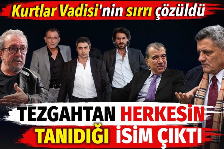 Kurtlar Vadisi'nin sırrı çözüldü. Tezgahtan herkesin tanıdığı isim çıktı