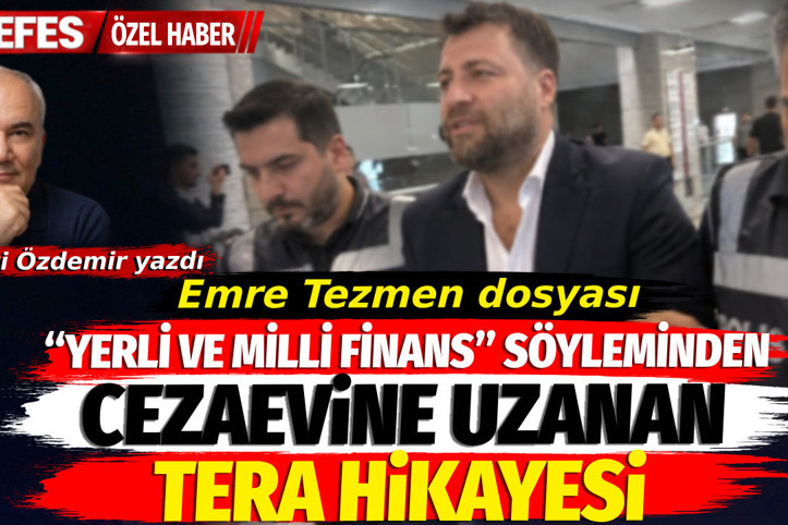 Emre Tezmen dosyası: 'Yerli ve milli finans' söyleminden cezaevine uzanan Tera hikâyesi. Remzi Özdemir'in yazdı