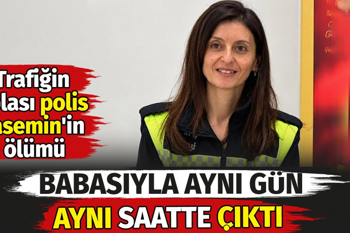 Trafiğin ablası polis Yasemin'in ölümü babasıyla aynı gün aynı saatte çıktı
