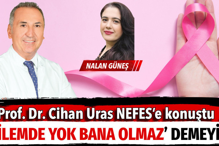 Genel Cerrahi Uzmanı Prof. Dr. Cihan Uras, NEFES’e konuştu: 'Ailemde yok bana olmaz’ demeyin