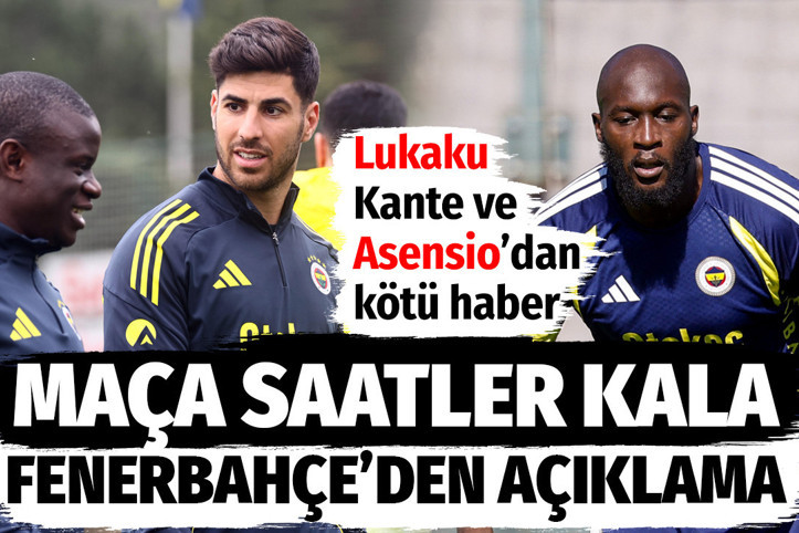 Fenerbahçe'den Aston Villa maçına saatler kala Asensio, Kante ve Lukaku açıklaması