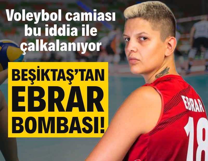 Voleybol camiası bu iddia ile çalkalanıyor: Beşiktaş’tan Ebrar bombası!