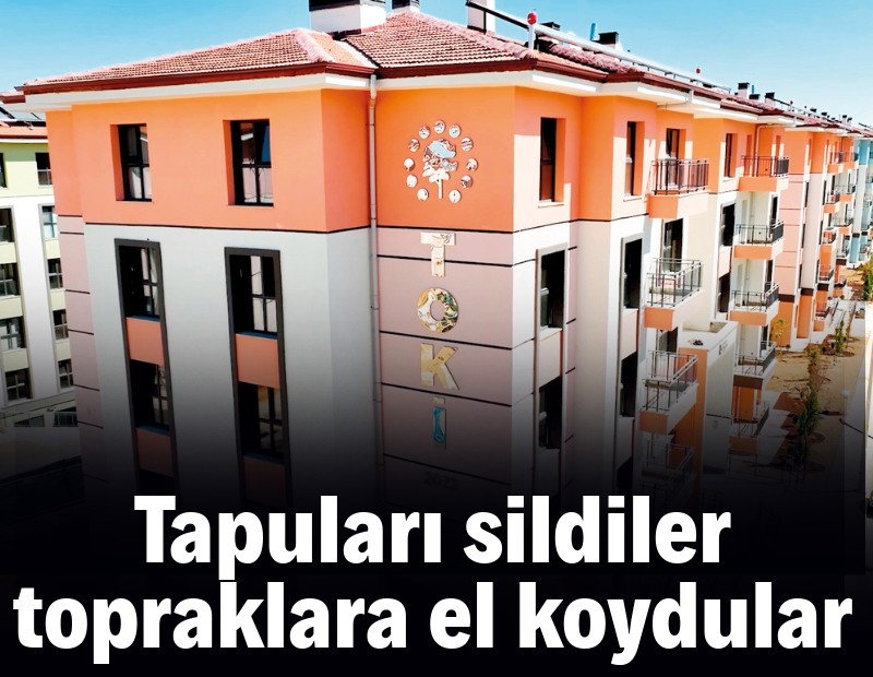 Tapuları sildiler topraklara el koydular