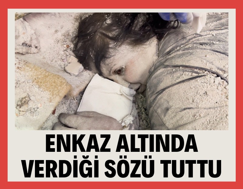 Enkaz altında verdiği sözü tuttu