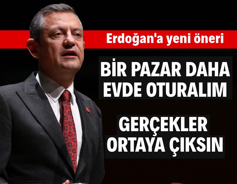 Özel'den Erdoğan'a yeni öneri: Bir pazar daha evde otururuz, gerçekler ortaya çıksın