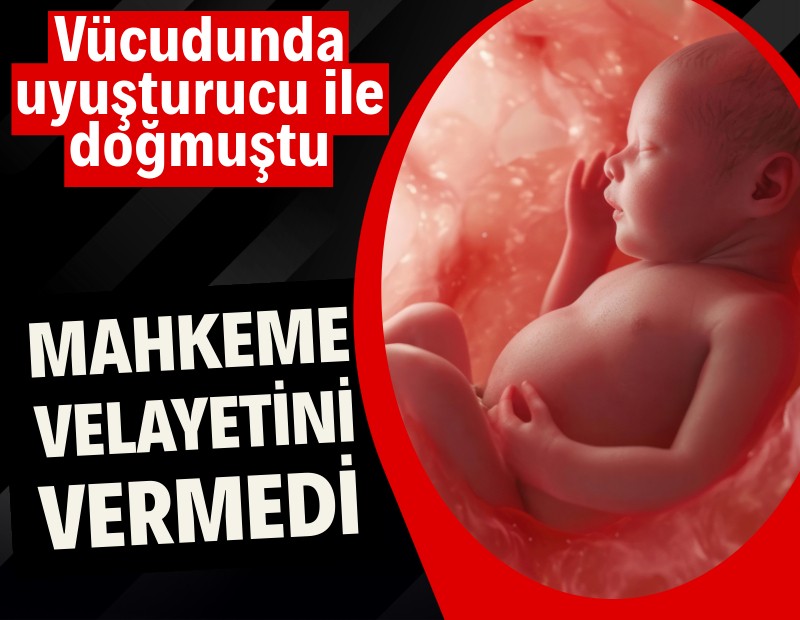 Vücudunda uyuşturucu ile doğmuştu: Mahkeme velayetini vermedi