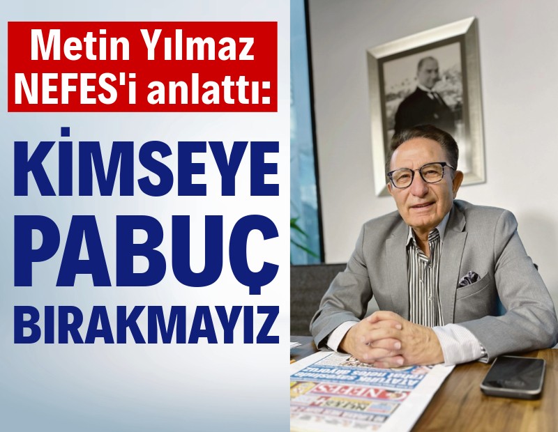 Metin Yılmaz: Kimseye pabuç bırakmayız…