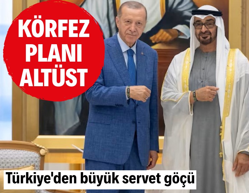 Planlar altüst: Türkiye'den Körfez'e servet transferi