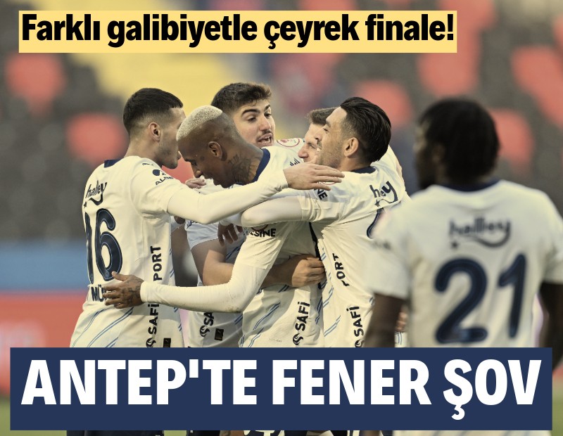 Fenerbahçe Antep'te gol yağdırdı: Türkiye Kupası'nda çeyrek finalde