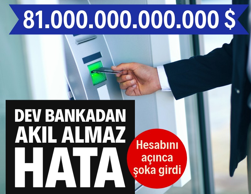 Bankadan akıl almaz hata: Hesaba sehven 81 trilyon dolar gönderdiler