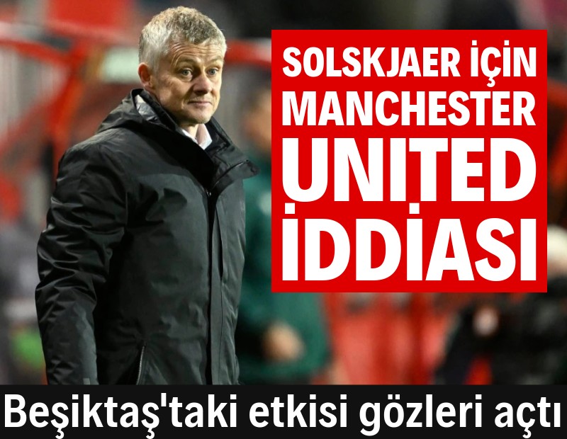 Beşiktaş'taki etkisi gözleri açtı: Solskjaer için Manchester United iddiası