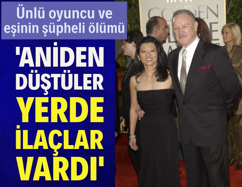 Gene Hackman ve eşinin ölümüne dair ayrıntılar: 'Aniden düştüler, yerde ilaçlar bulundu'