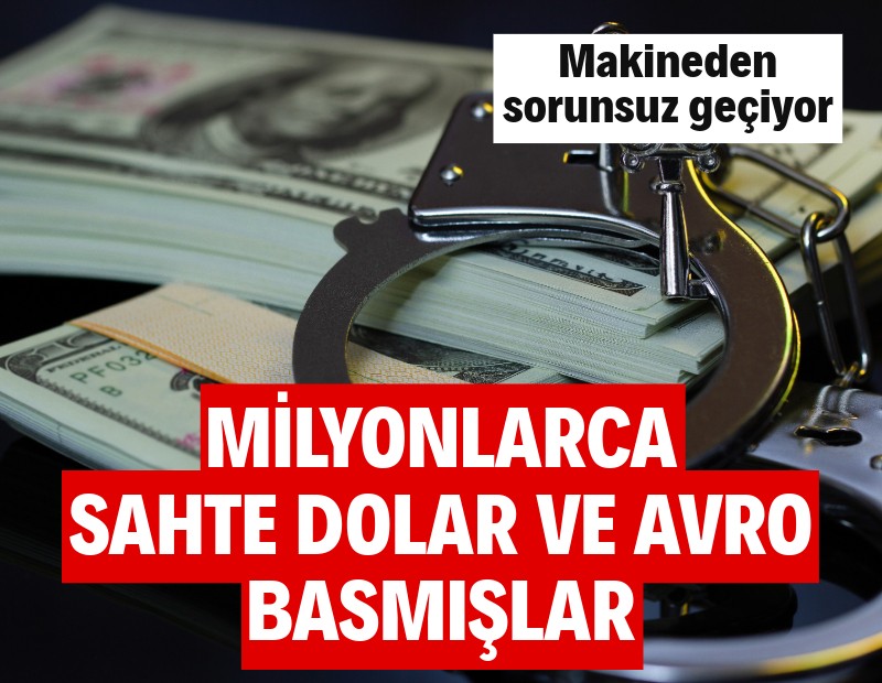 Milyonlarca sahte dolar ve avro basmışlar: Makineden sorunsuz geçiyor