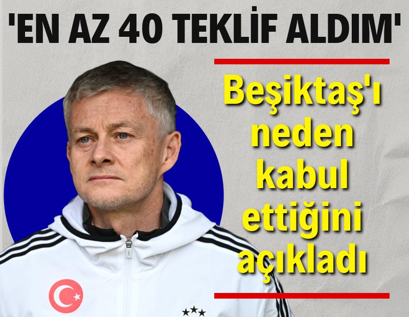 Ole Gunnar Solskjaer: Beşiktaş'tan önce en az 40 teklif aldım