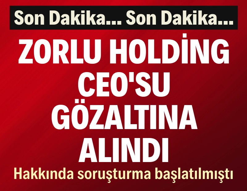 Zorlu Holding CEO’su Cem Köksal gözaltına alındı