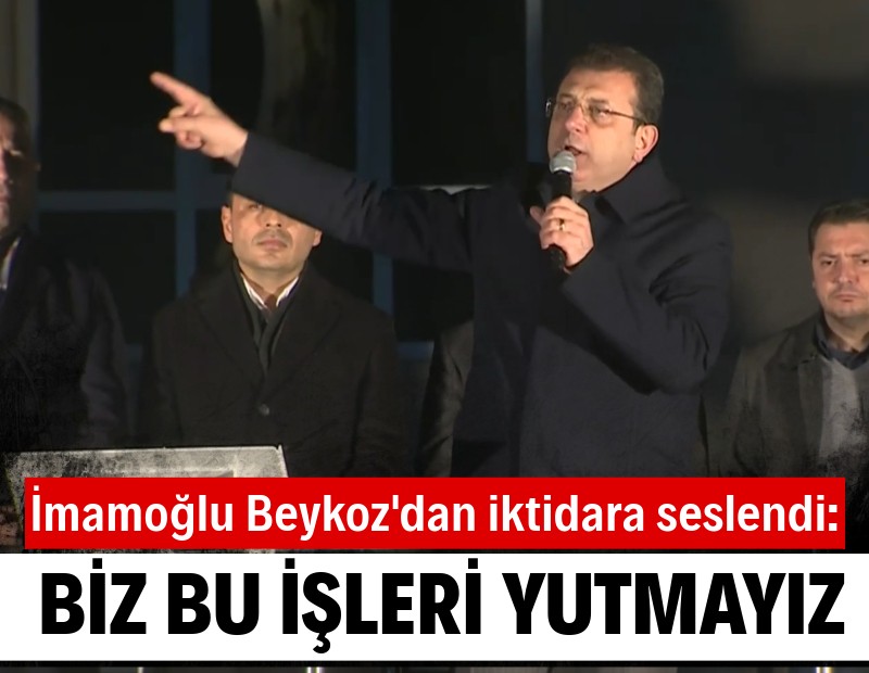 İmamoğlu Beykoz'dan iktidara seslendi: Biz bu işleri yutmayız