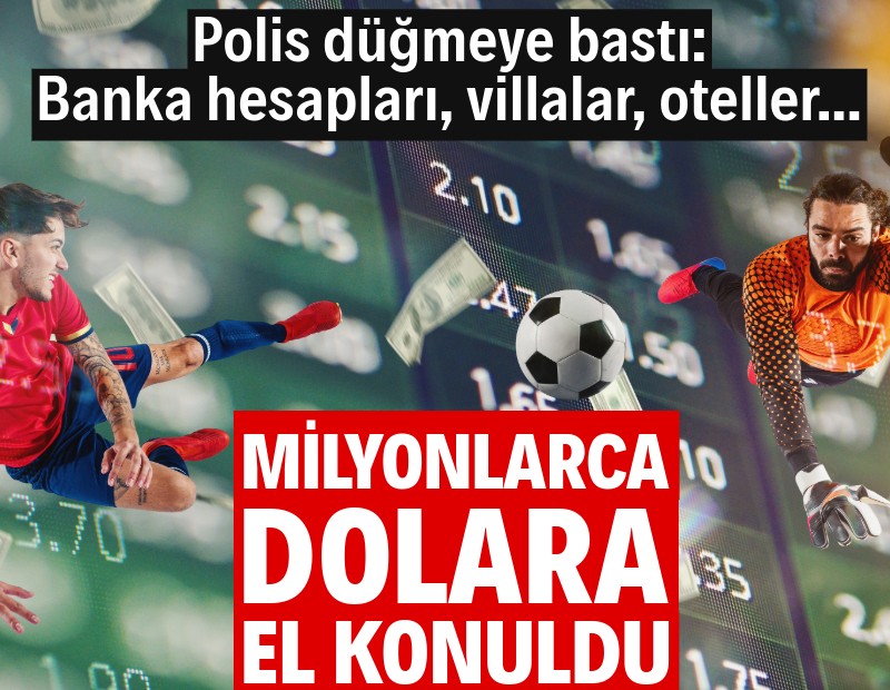 Bahis operasyonu: Milyonlarca dolara, lüks araç ve villalara el konuldu