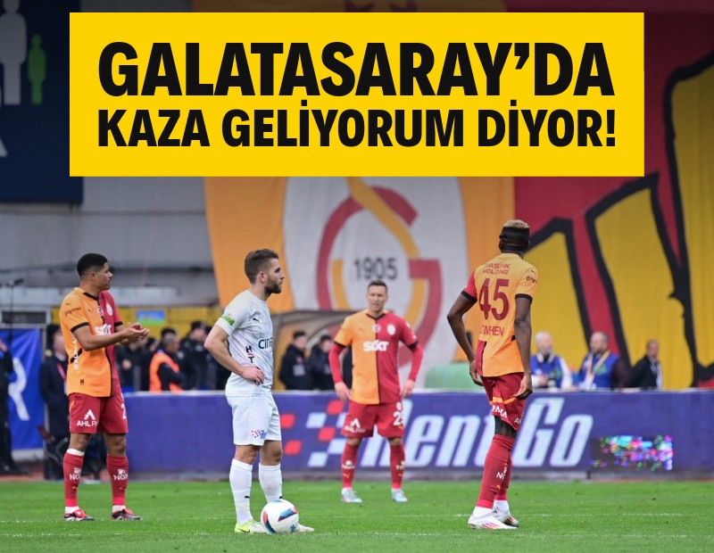 Galatasaray’da kaza geliyorum diyor!