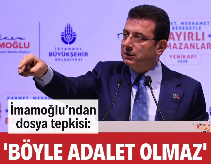 İmamoğlu'ndan dosya tepkisi: Böyle adalet olmaz