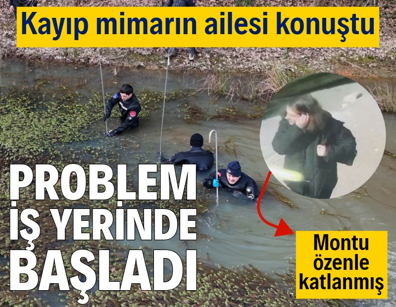 Kayıp mimarın ailesi konuştu: Problem iş yerinde başladı