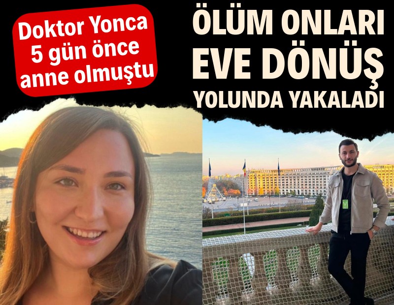 Ölüm onları eve dönerken yakaladı! Doktor Yonca 5 gün önce anne olmuştu