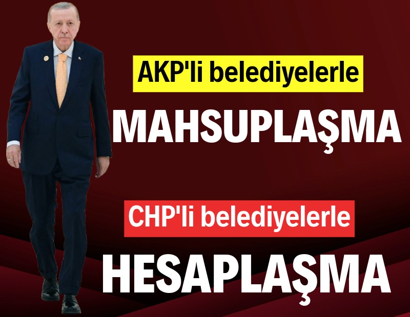 AKP'li belediyelerle mahsuplaşma, CHP'li belediyelerle hesaplaşma