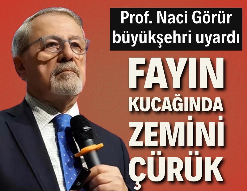 Prof. Dr. Naci Görür'den uyarı: Bölge fayın kucağında, zemini çürük