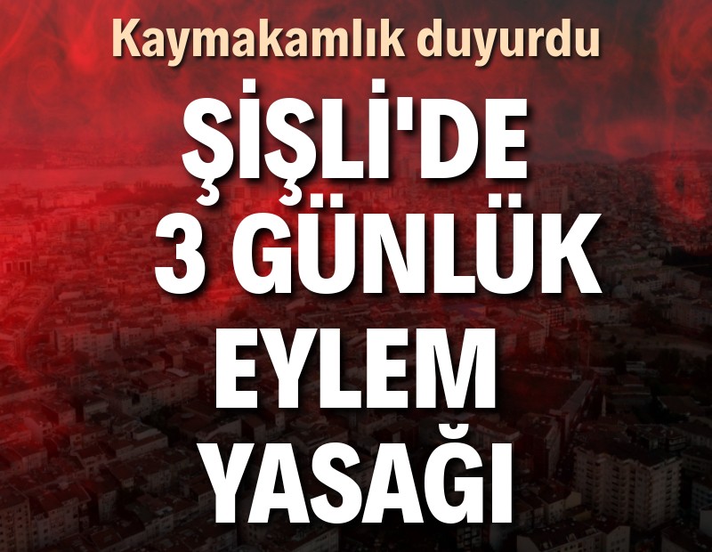 Şişli'de 3 günlük eylem yasağı