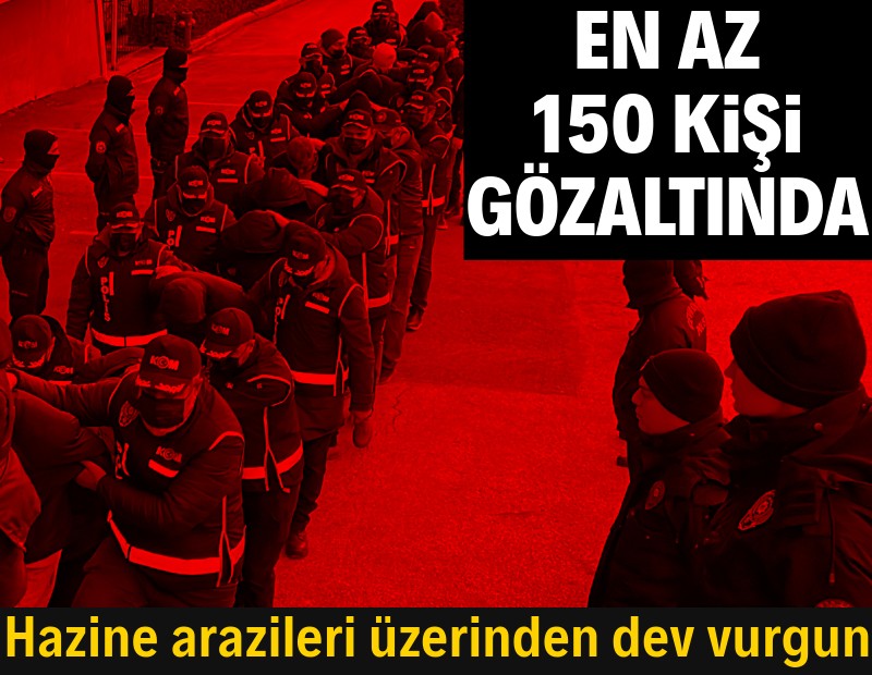 Hazine arazileri üzerinden vurgun: 150'den fazla kişi gözaltında