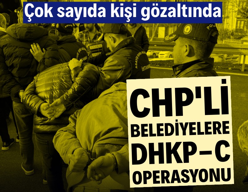 CHP'li belediyelere DHKP-C operasyonu