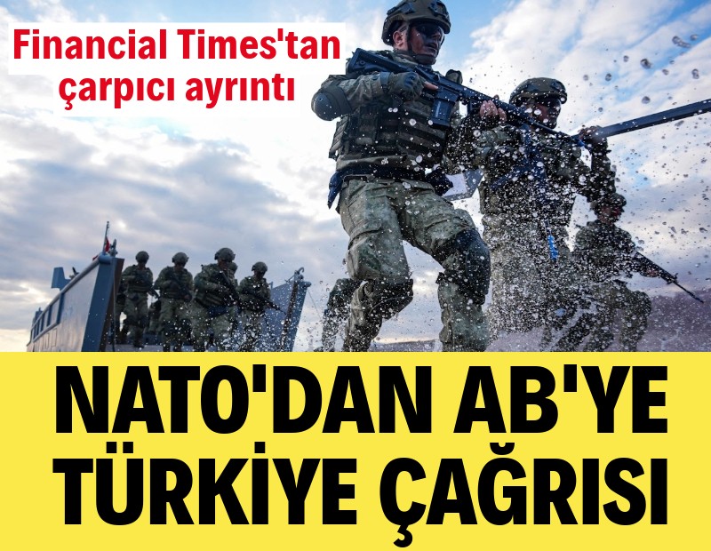 Financial Times: NATO, AB'den Türkiye'yle yakınlaşmasını istedi