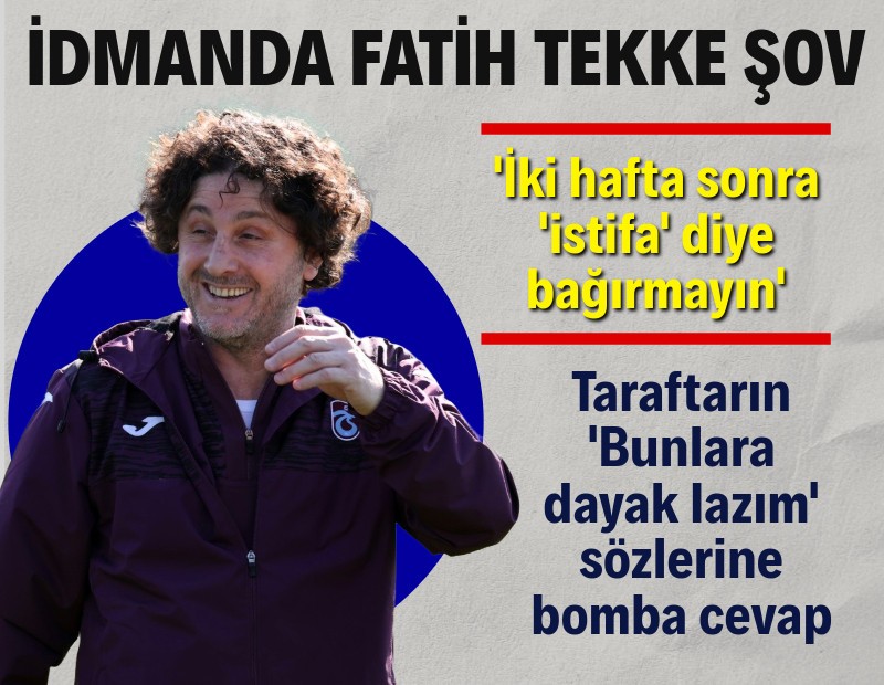 Fatih Tekke: İki hafta sonra 'istifa' diye bağırmayın