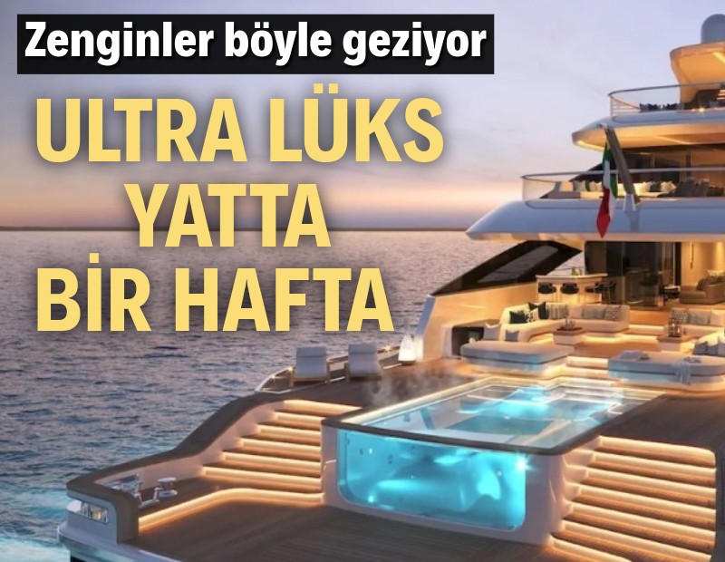 Ultra lüks yatta hayat: Bir haftalık turun bedeli bir servet