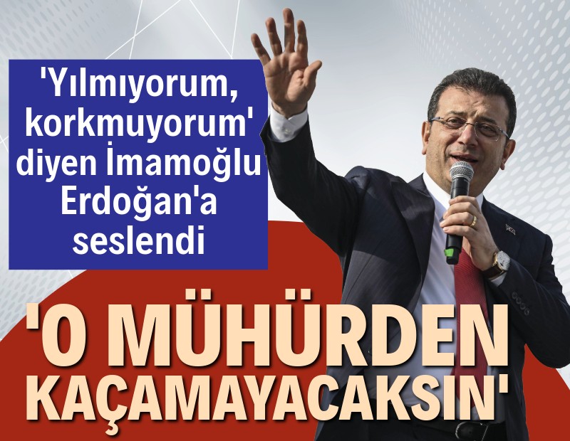 İmamoğlu'ndan Erdoğan'a: O mühürden kaçamayacaksın