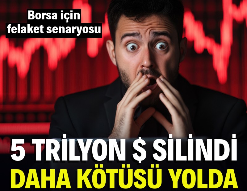 5 trilyon dolar silindi, daha kötüsü yolda