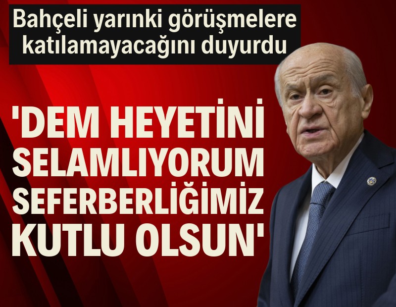 Bahçeli DEM Parti heyetiyle görüşemeyecek: Arzu ederdim fakat...