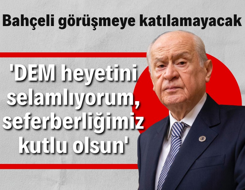 Bahçeli DEM Parti heyetiyle görüşemeyecek: Arzu ederdim fakat...